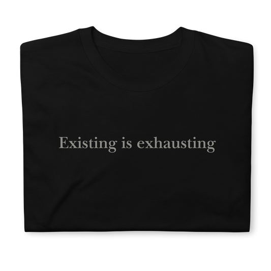 Existing is exhausting. Short-Sleeve Unisex T-Shirt