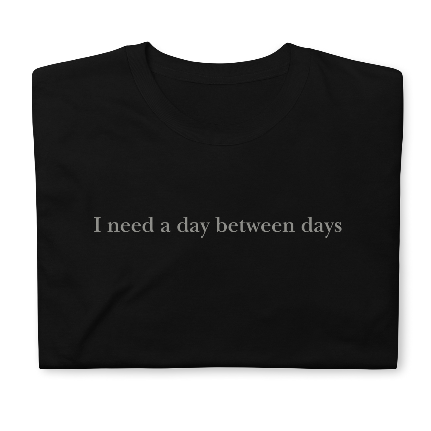 I need a day between days. Short-Sleeve Unisex T-Shirt
