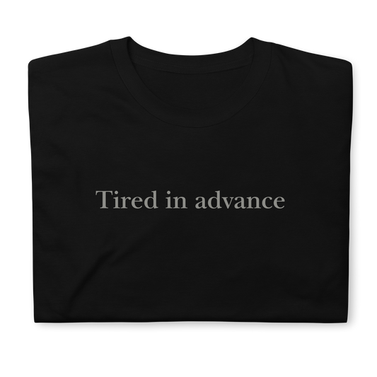 Tired in advance. Short-Sleeve Unisex T-Shirt
