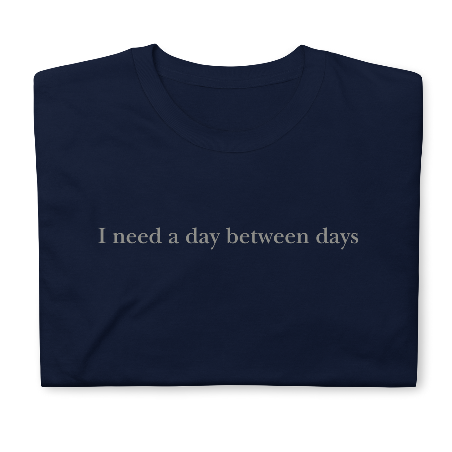 I need a day between days. Short-Sleeve Unisex T-Shirt