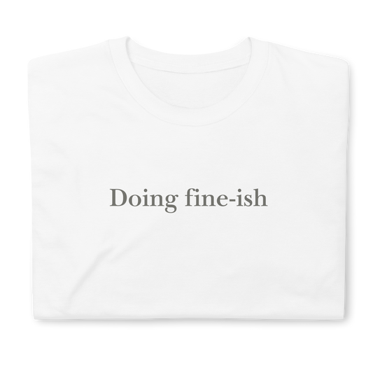 Doing fine-ish. Short-Sleeve Unisex T-Shirt