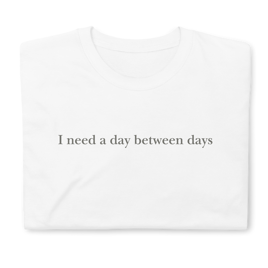 I need a day between days. Short-Sleeve Unisex T-Shirt