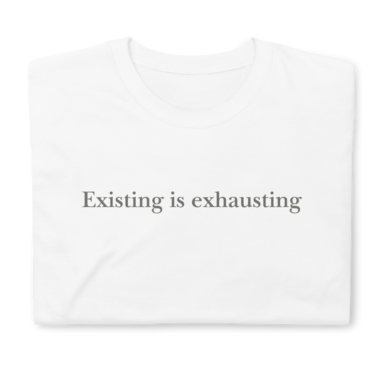 Existing is exhausting. Short-Sleeve Unisex T-Shirt