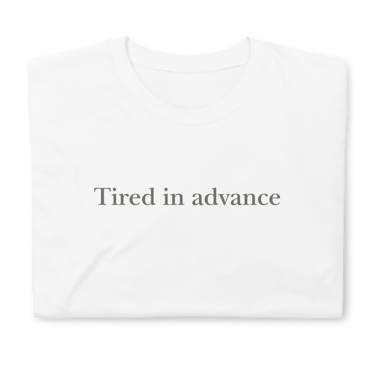 Tired in advance. Short-Sleeve Unisex T-Shirt